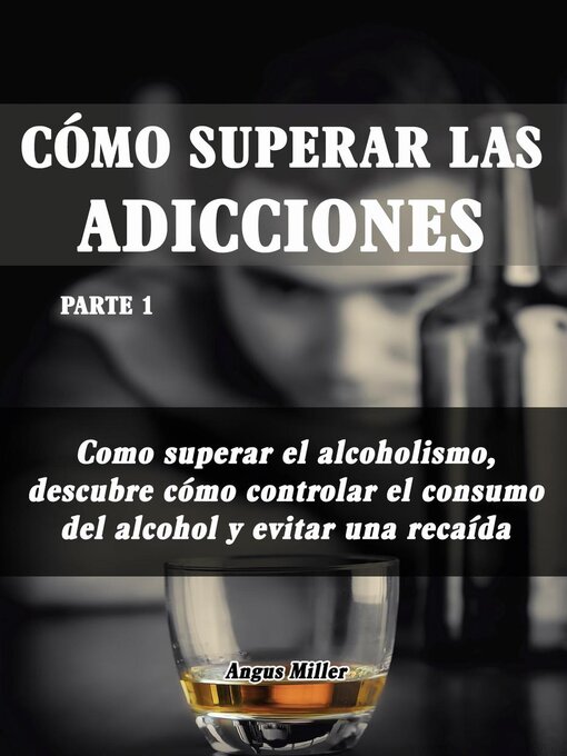 Title details for Como superar el alcoholismo, descubre como controlar el consumo del alcohol y evitar una recaída by Angus Miller - Available